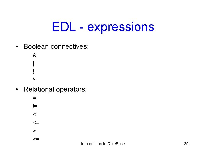 EDL - expressions • Boolean connectives: & | ! ^ • Relational operators: =