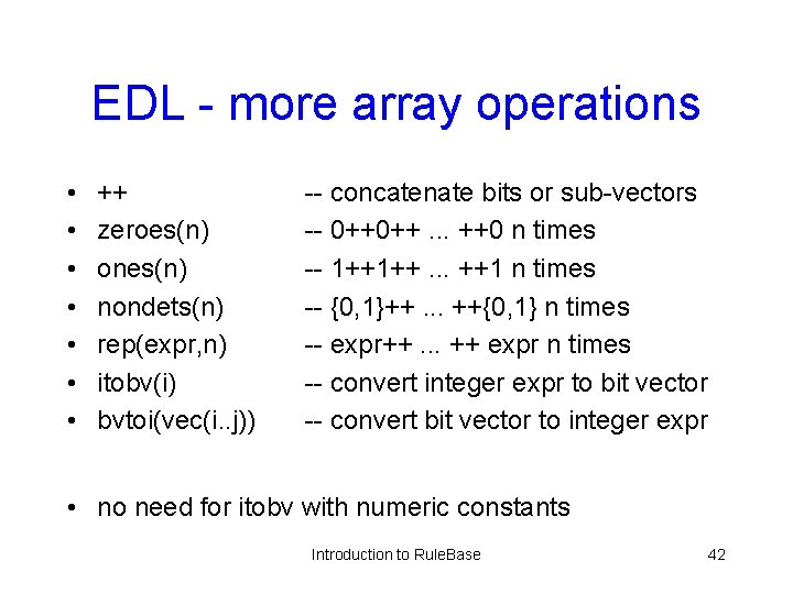 EDL - more array operations • • ++ zeroes(n) ones(n) nondets(n) rep(expr, n) itobv(i)