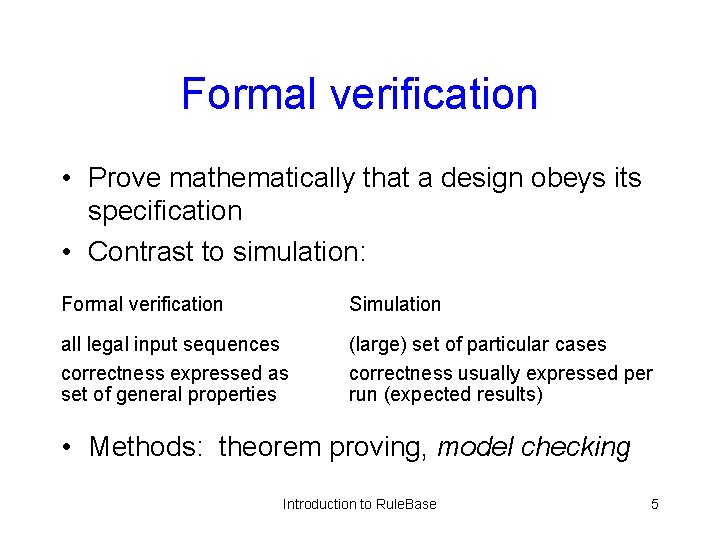 Formal verification • Prove mathematically that a design obeys its specification • Contrast to