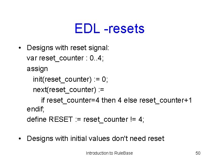 EDL -resets • Designs with reset signal: var reset_counter : 0. . 4; assign