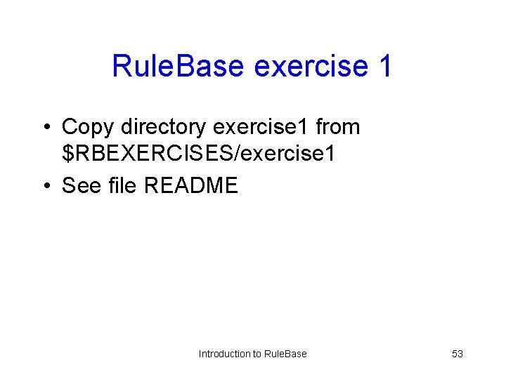 Rule. Base exercise 1 • Copy directory exercise 1 from $RBEXERCISES/exercise 1 • See