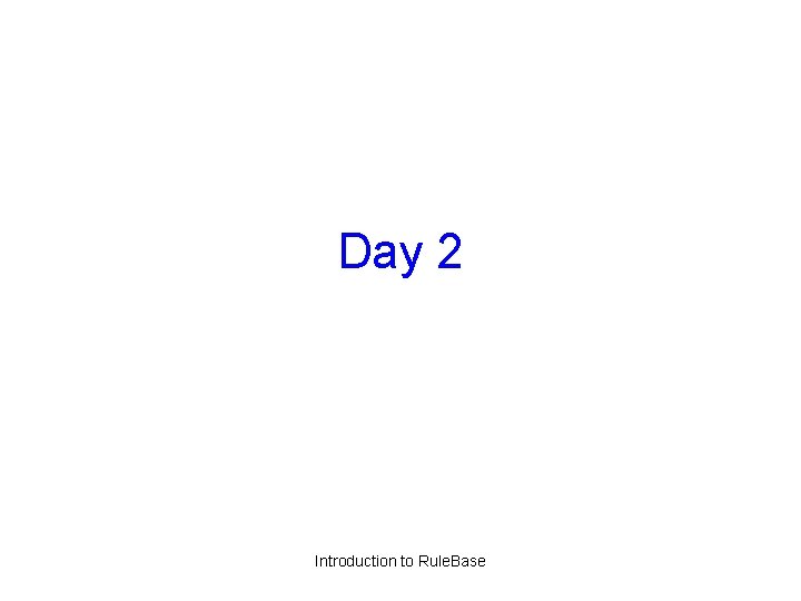 Day 2 Introduction to Rule. Base 
