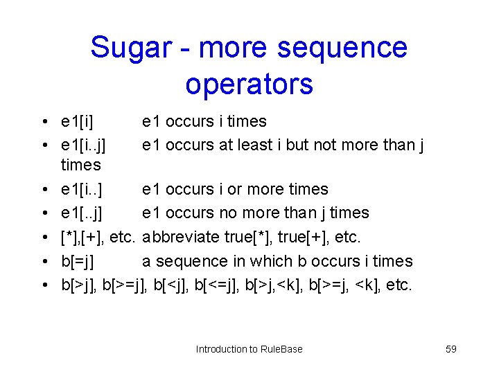 Sugar - more sequence operators • e 1[i] e 1 occurs i times •
