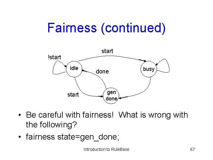 Fairness (continued) start !start idle start done busy gen done • Be careful with