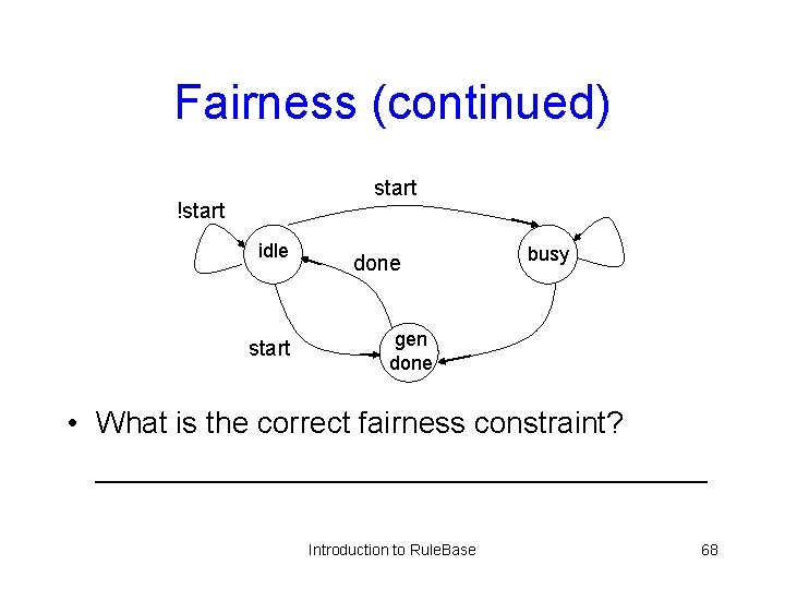 Fairness (continued) start !start idle start done busy gen done • What is the