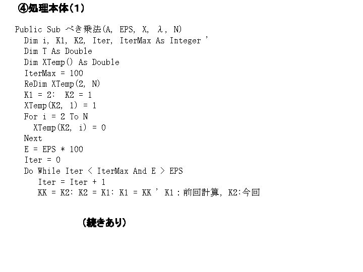 ④処理本体（１） Public Sub べき乗法(A, EPS, X, λ, N) Dim i, K 1, K 2,