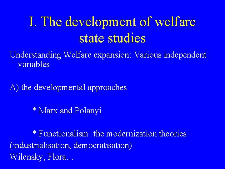 I. The development of welfare state studies Understanding Welfare expansion: Various independent variables A)