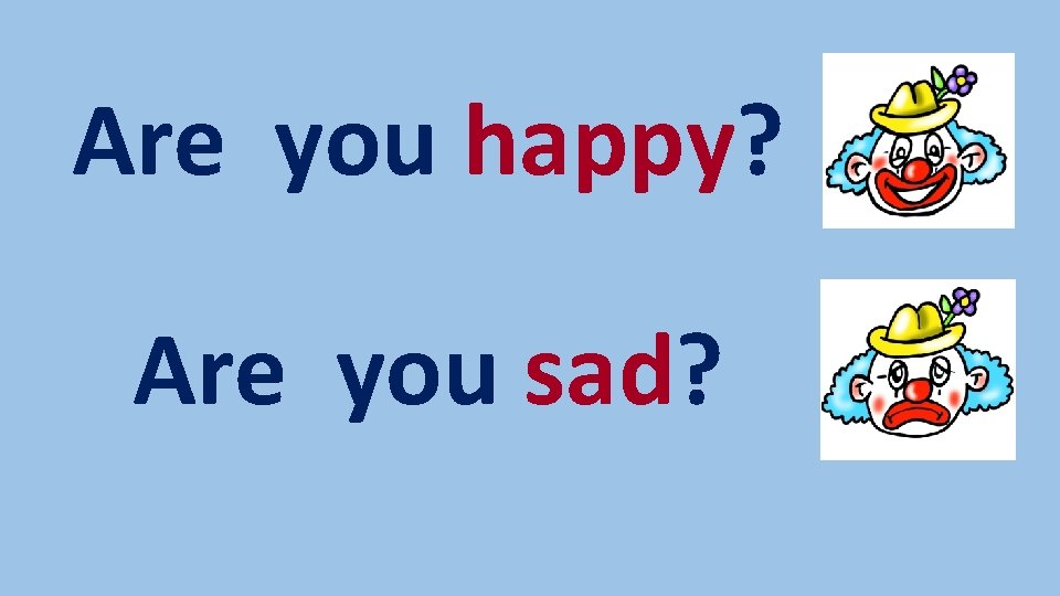 Are you happy? Are you sad? 