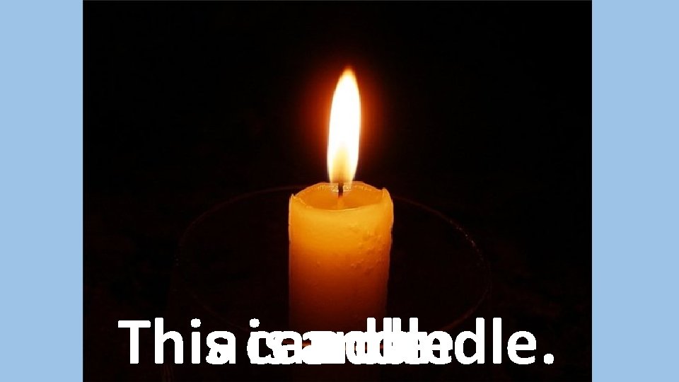 Thisa candle iscandle a candle. 