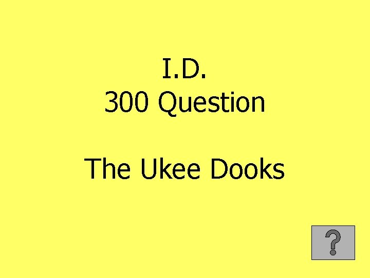 I. D. 300 Question The Ukee Dooks 