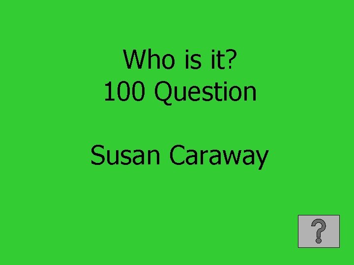 Who is it? 100 Question Susan Caraway 