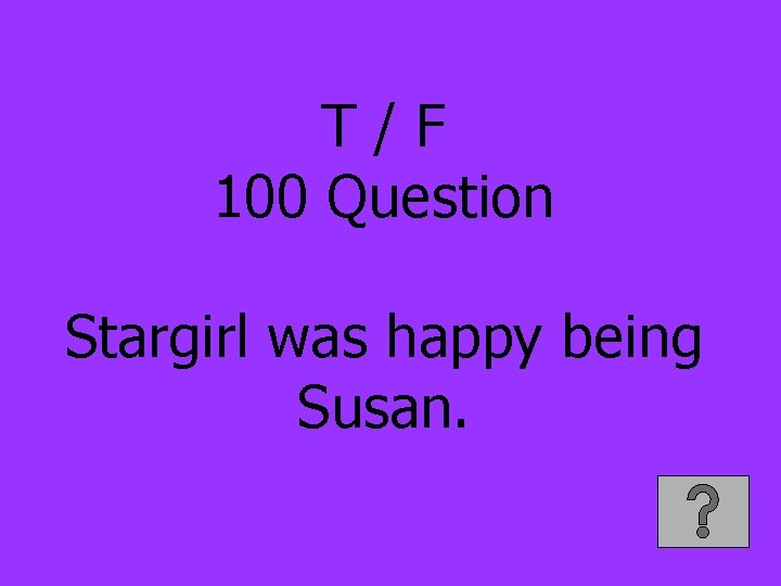 T/F 100 Question Stargirl was happy being Susan. 