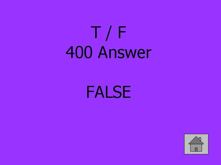 T/F 400 Answer FALSE 