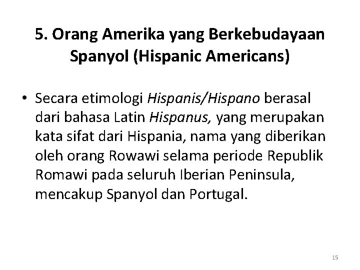 5. Orang Amerika yang Berkebudayaan Spanyol (Hispanic Americans) • Secara etimologi Hispanis/Hispano berasal dari