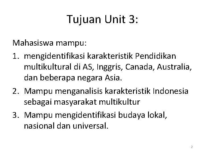 Tujuan Unit 3: Mahasiswa mampu: 1. mengidentifikasi karakteristik Pendidikan multikultural di AS, Inggris, Canada,