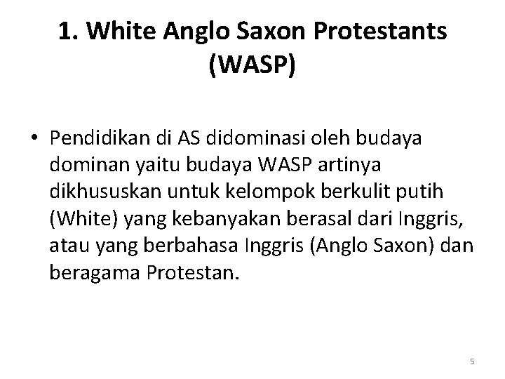 1. White Anglo Saxon Protestants (WASP) • Pendidikan di AS didominasi oleh budaya dominan