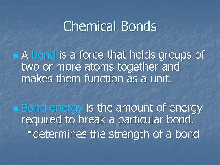 Chemical Bonds n n A bond is a force that holds groups of two