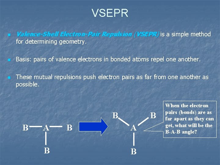 VSEPR n Valence-Shell Electron-Pair Repulsion (VSEPR) is a simple method for determining geometry. n