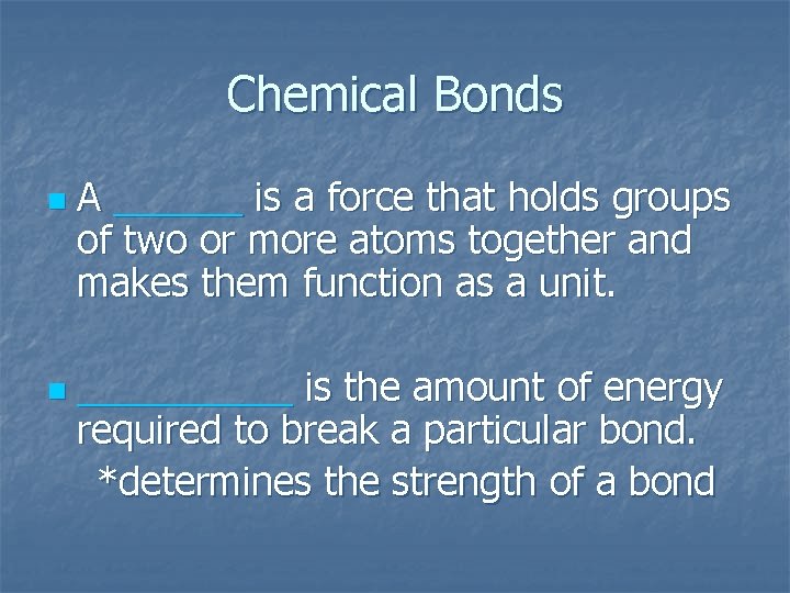Chemical Bonds n n A ______ is a force that holds groups of two