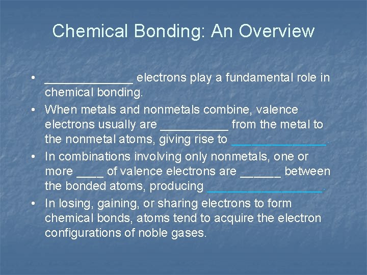 Chemical Bonding: An Overview • _______ electrons play a fundamental role in chemical bonding.