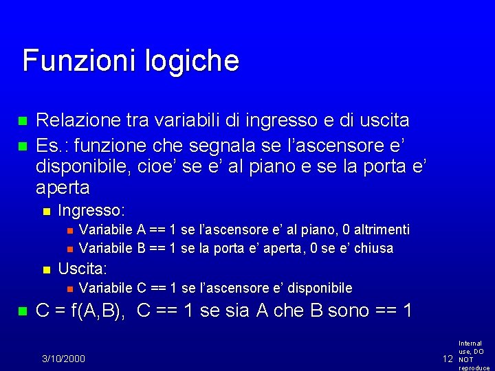 Funzioni logiche n n Relazione tra variabili di ingresso e di uscita Es. :