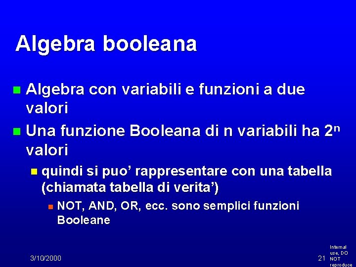 Algebra booleana Algebra con variabili e funzioni a due valori n Una funzione Booleana