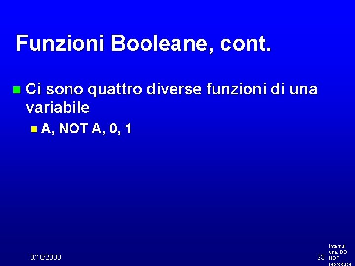 Funzioni Booleane, cont. n Ci sono quattro diverse funzioni di una variabile n A,