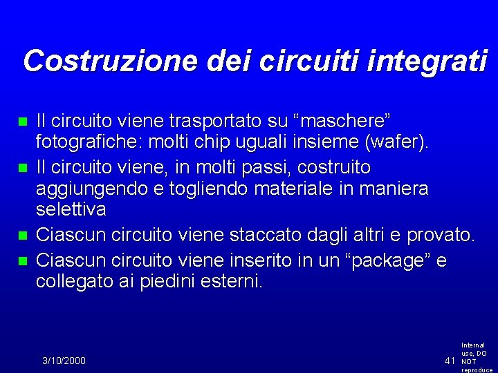 Costruzione dei circuiti integrati n n Il circuito viene trasportato su “maschere” fotografiche: molti