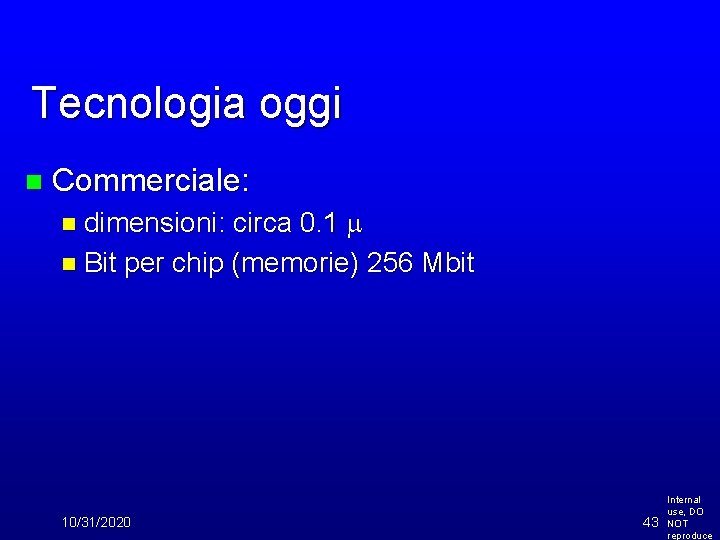 Tecnologia oggi n Commerciale: circa 0. 1 m n Bit per chip (memorie) 256