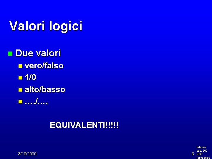 Valori logici n Due valori n vero/falso n 1/0 n alto/basso n …. /….