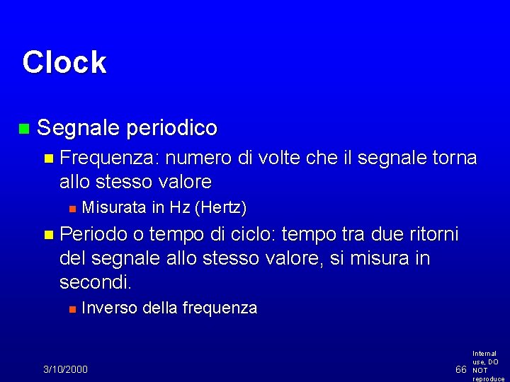 Clock n Segnale periodico n Frequenza: numero di volte che il segnale torna allo