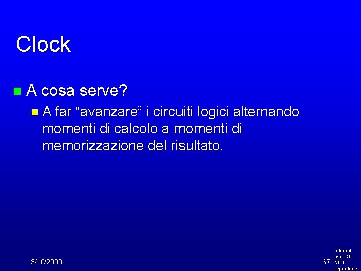 Clock n A cosa serve? n. A far “avanzare” i circuiti logici alternando momenti