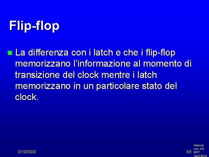 Flip-flop n La differenza con i latch e che i flip-flop memorizzano l’informazione al