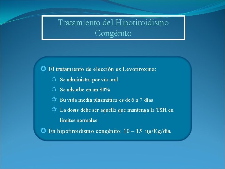 Tratamiento del Hipotiroidismo Congénito µ El tratamiento de elección es Levotiroxina: Se administra por