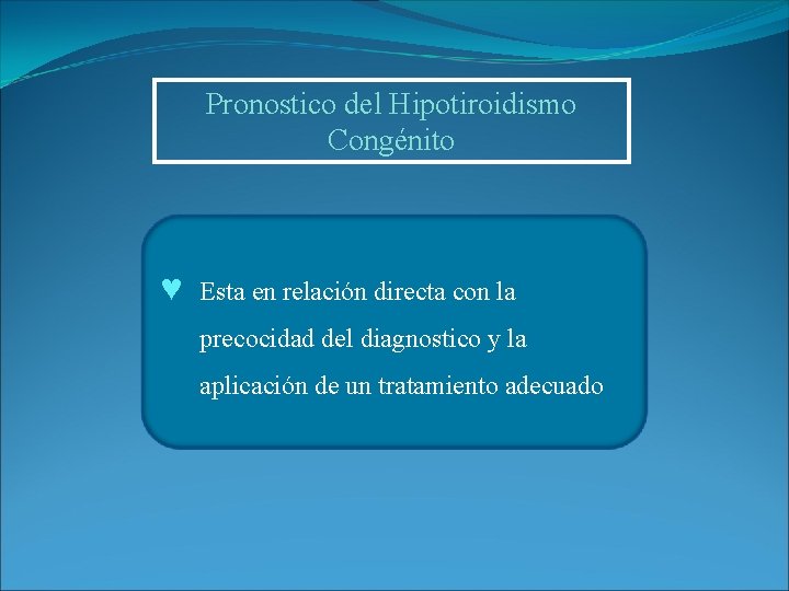 Pronostico del Hipotiroidismo Congénito ♥ Esta en relación directa con la precocidad del diagnostico