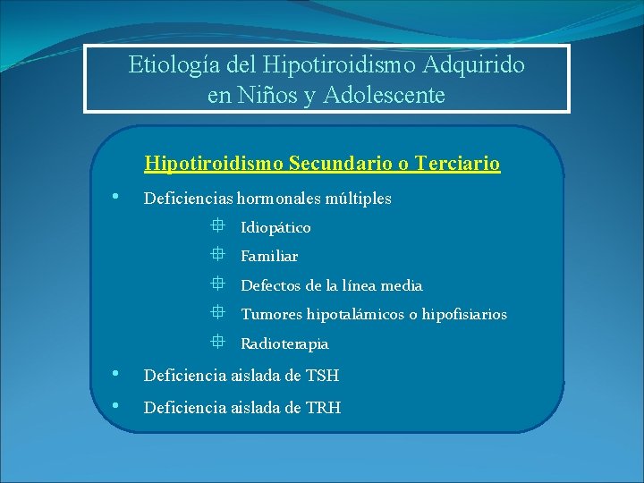 Etiología del Hipotiroidismo Adquirido en Niños y Adolescente Hipotiroidismo Secundario o Terciario • Deficiencias