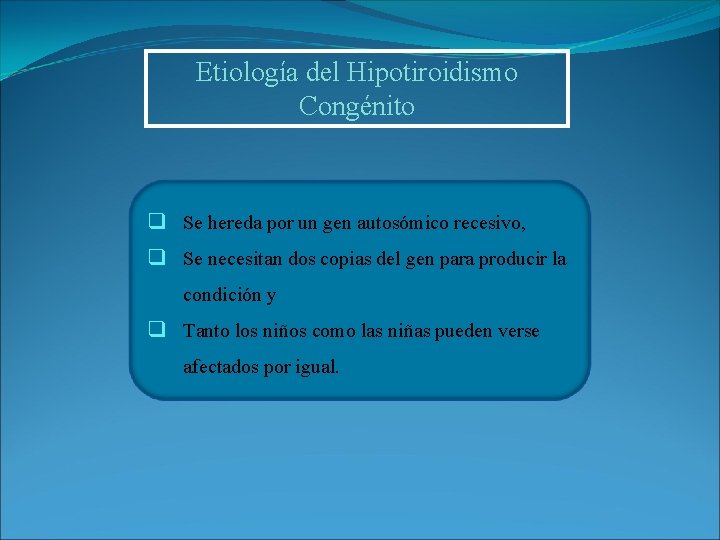 Etiología del Hipotiroidismo Congénito q Se hereda por un gen autosómico recesivo, q Se