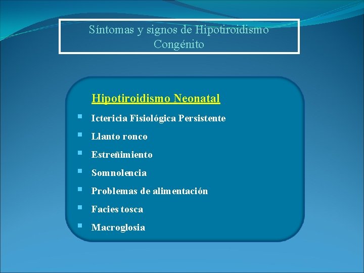 Síntomas y signos de Hipotiroidismo Congénito Hipotiroidismo Neonatal § § § § Ictericia Fisiológica