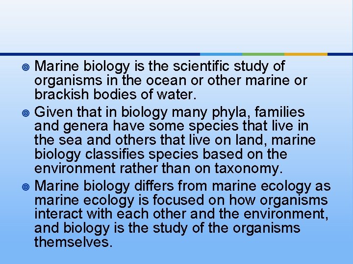 Marine biology is the scientific study of organisms in the ocean or other marine