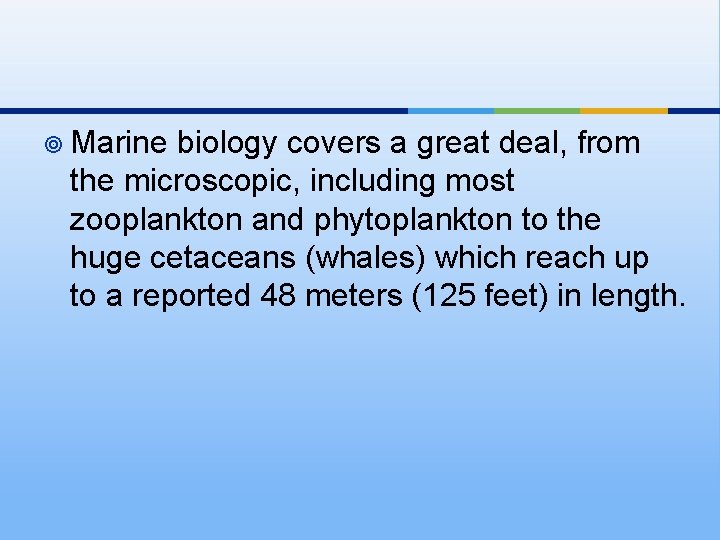 ¥ Marine biology covers a great deal, from the microscopic, including most zooplankton and