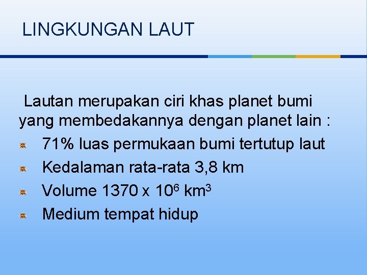 LINGKUNGAN LAUT Lautan merupakan ciri khas planet bumi yang membedakannya dengan planet lain :