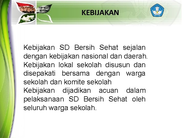 KEBIJAKAN Kebijakan SD Bersih Sehat sejalan dengan kebijakan nasional dan daerah. Kebijakan lokal sekolah