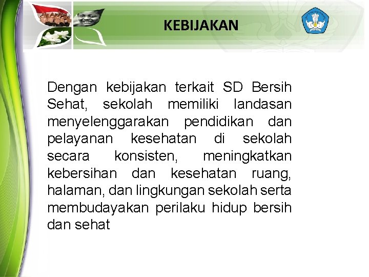 KEBIJAKAN Dengan kebijakan terkait SD Bersih Sehat, sekolah memiliki landasan menyelenggarakan pendidikan dan pelayanan