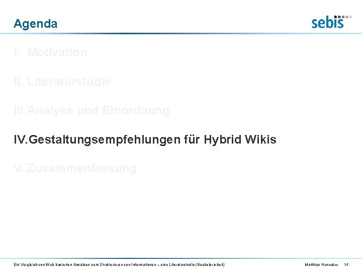 Agenda I. Motivation II. Literaturstudie III. Analyse und Einordnung IV. Gestaltungsempfehlungen für Hybrid Wikis
