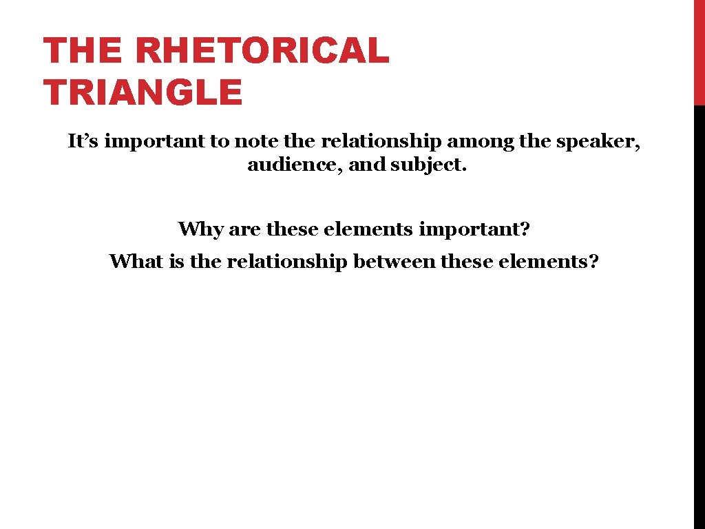 THE RHETORICAL TRIANGLE It’s important to note the relationship among the speaker, audience, and