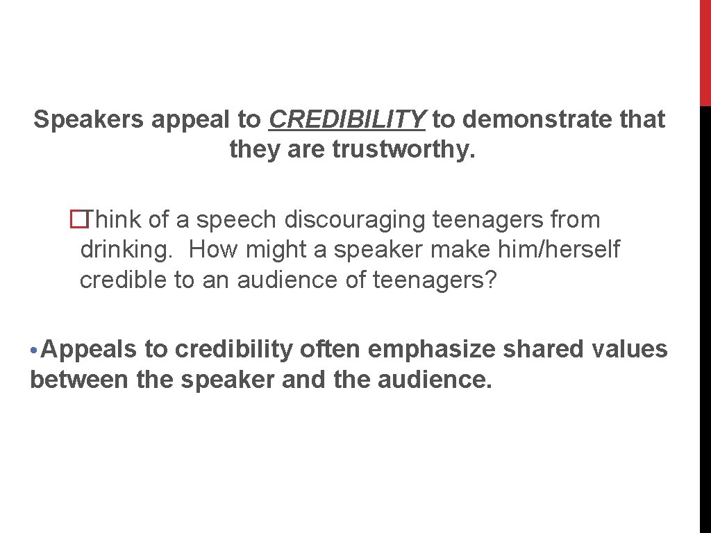 Speakers appeal to CREDIBILITY to demonstrate that they are trustworthy. � Think of a