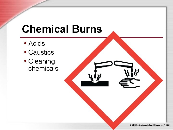 Chemical Burns • Acids • Caustics • Cleaning chemicals © BLR®—Business & Legal Resources