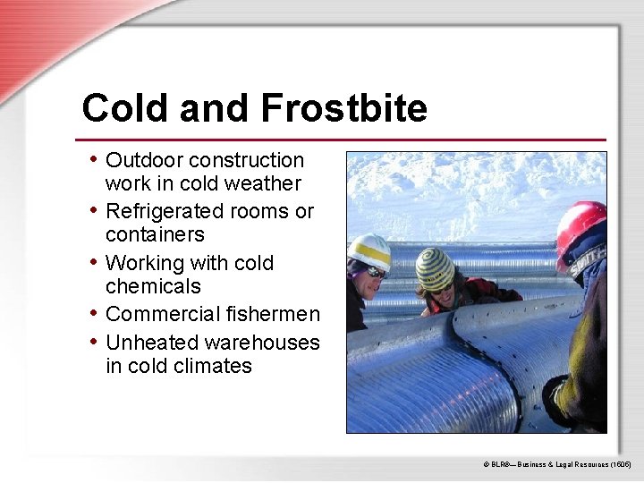 Cold and Frostbite • Outdoor construction • • work in cold weather Refrigerated rooms