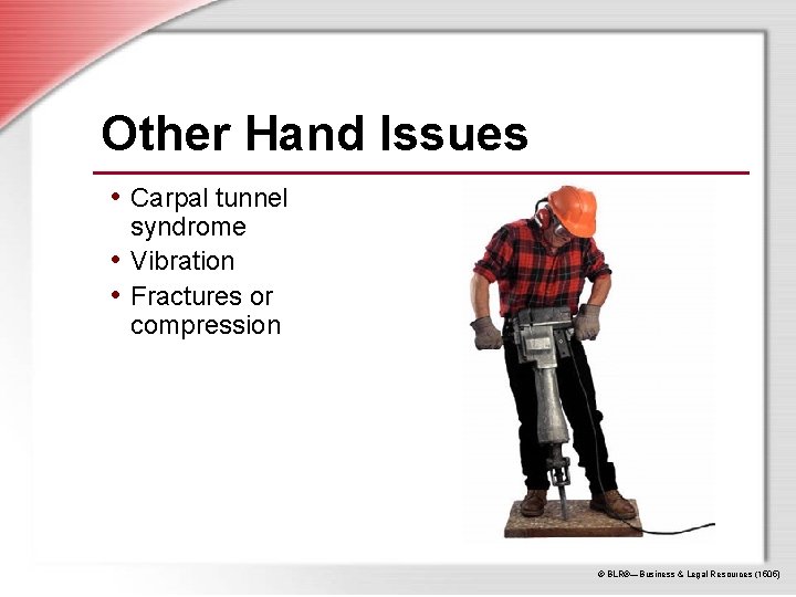 Other Hand Issues • Carpal tunnel syndrome • Vibration • Fractures or compression ©