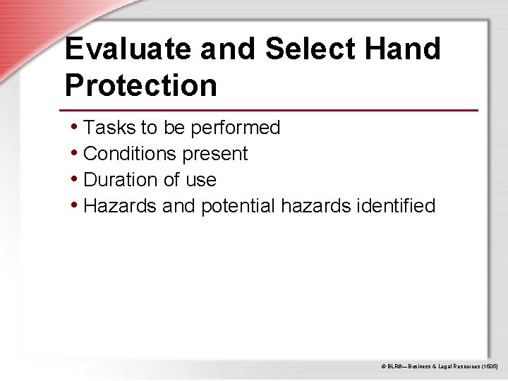 Evaluate and Select Hand Protection • Tasks to be performed • Conditions present •